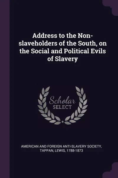 Обложка книги Address to the Non-slaveholders of the South, on the Social and Political Evils of Slavery, Lewis Tappan