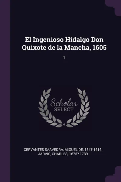 Обложка книги El Ingenioso Hidalgo Don Quixote de la Mancha, 1605. 1, Miguel de Cervantes Saavedra, Charles Jarvis