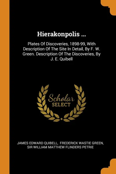 Обложка книги Hierakonpolis ... Plates Of Discoveries, 1898-99, With Description Of The Site In Detail, By F. W. Green. Description Of The Discoveries, By J. E. Quibell, James Edward Quibell