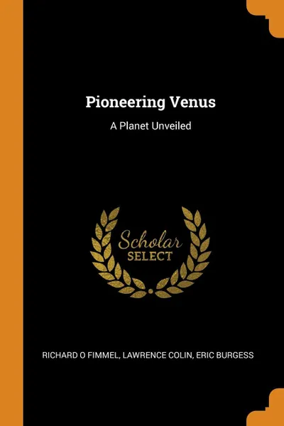 Обложка книги Pioneering Venus. A Planet Unveiled, Richard O Fimmel, Lawrence Colin, Eric Burgess