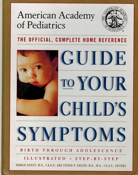 Обложка книги The American Academy of Pediatrics Guide to Your Child's Symptoms: The Official, Complete Home Reference, Birth Through Adolescence, Schiff M.D. F.A., Donald 