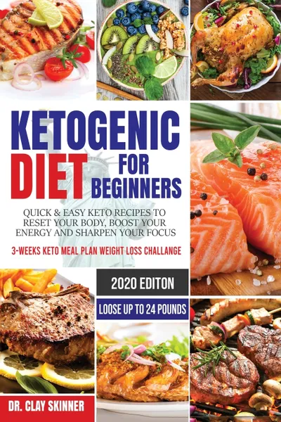 Обложка книги Ketogenic Diet for Beginners. Quick & Easy Keto Recipes to Reset your Body, Boost your Energy and Sharpen your Focus . 3-weeks Keto Meal Plan Weight Loss Challenge - Lose up to 24 Pounds, Skinner Dr. Clay