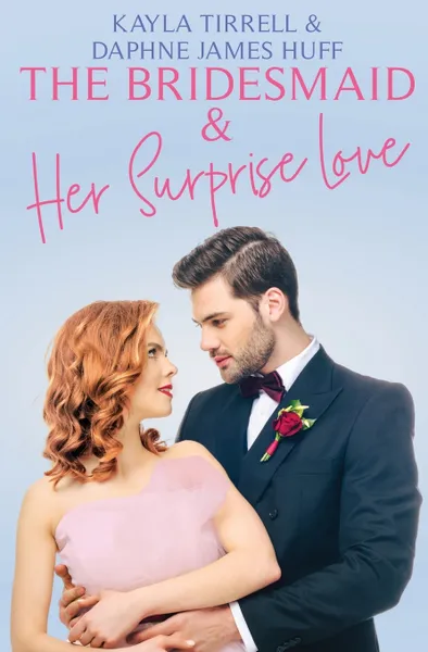 Обложка книги The Bridesmaid & Her Surprise Love, Daphne James Huff, Kayla Tirrell