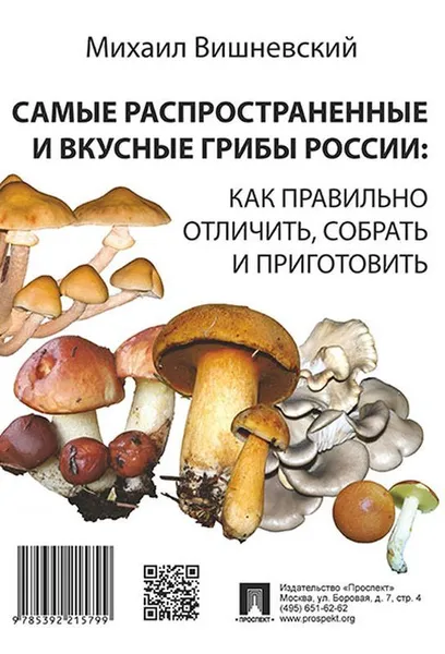 Обложка книги Самые распространенные и вкусные грибы России: как правильно отличить, собрать и приготовить, Вишневский М.В.