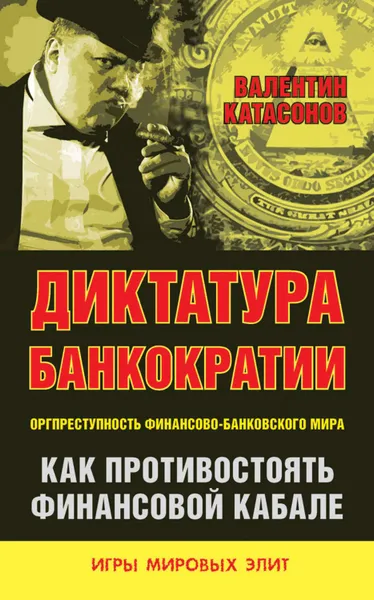 Обложка книги Диктатура банкократии. Оргпреступность финансово-банковского мира. Как противостоять финансовой кабале, Катасонов Валентин Юрьевич