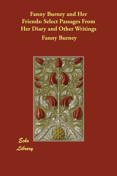 Обложка книги Fanny Burney and Her Friends. Select Passages From Her Diary and Other Writings, Fanny Burney