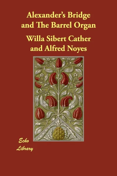 Обложка книги Alexander's Bridge and The Barrel Organ, Willa Sibert Cather, Alfred Noyes