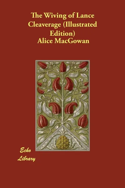 Обложка книги The Wiving of Lance Cleaverage (Illustrated Edition), Alice MacGowan