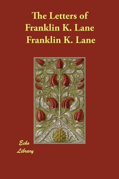 Обложка книги The Letters of Franklin K. Lane, Franklin K. Lane