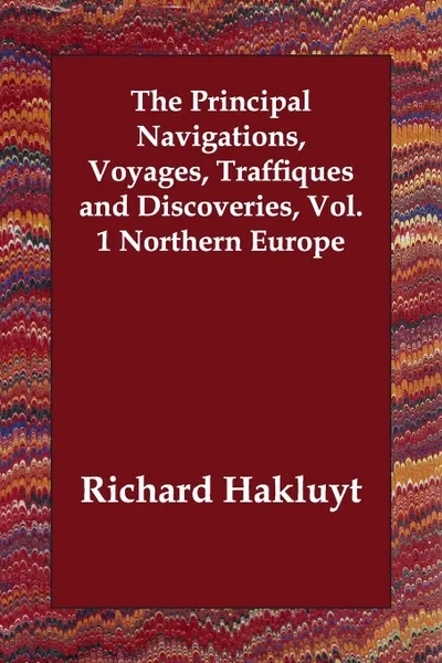 Обложка книги The Principal Navigations, Voyages, Traffiques and Discoveries, Vol. 1 Northern Europe, Richard Hakluyt