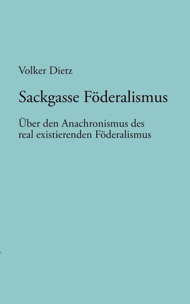 Обложка книги Sackgasse Foderalismus, Volker Dietz