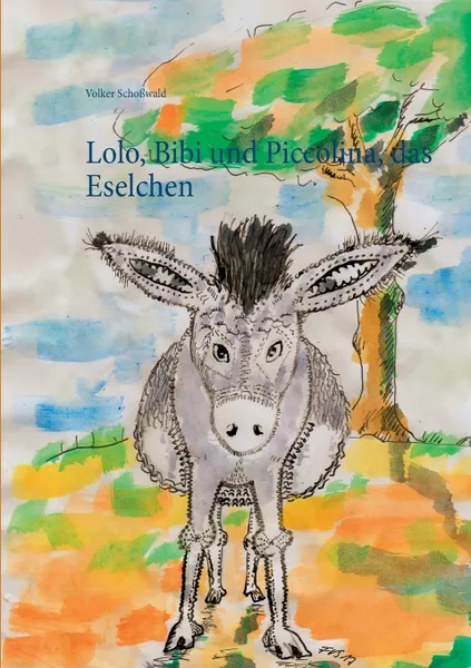 Обложка книги Lolo, Bibi und Piccolina, das Eselchen, Volker Schoßwald