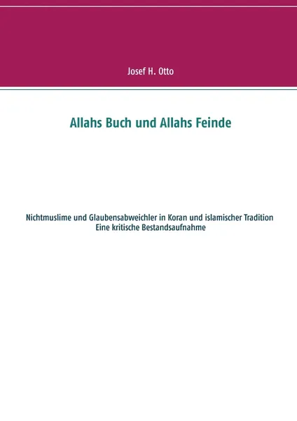 Обложка книги Allahs Buch und Allahs Feinde. Nichtmuslime und Abweichler in Koran und islamischer Tradition, Josef H. Otto