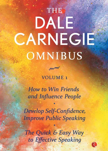 Обложка книги The Dale Carnegie Omnibus (How To Win Friends And Influence People/Develop Self-Confidence, Improve Public Speaking/The Quick & Easy Way To Effective Speaking) - Vol. 1, Dale Carnegie