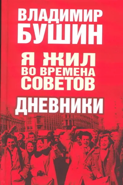 Обложка книги Я жил во времена Советов. Дневники, Бушин Владимир Сергеевич