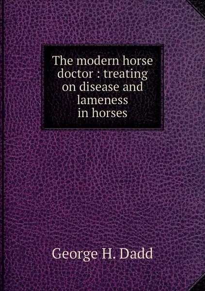 Обложка книги The modern horse doctor : treating on disease and lameness in horses, George H. Dadd