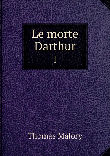 Обложка книги Le morte Darthur. 1, Thomas Malory