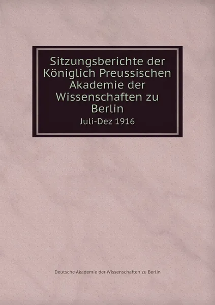 Обложка книги Sitzungsberichte der Koniglich Preussischen Akademie der Wissenschaften zu Berlin. Juli-Dez 1916, Deutsche Akademie der Wissenschaften zu Berlin