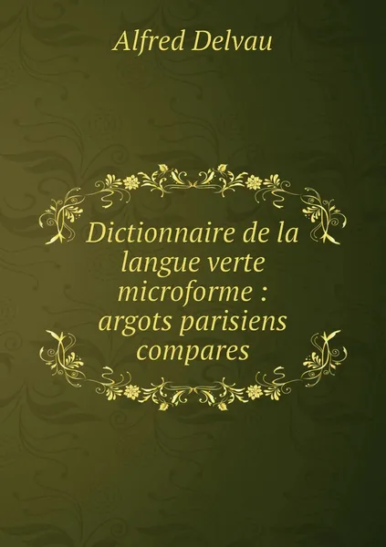 Обложка книги Dictionnaire de la langue verte microforme : argots parisiens compares, Alfred Delvau