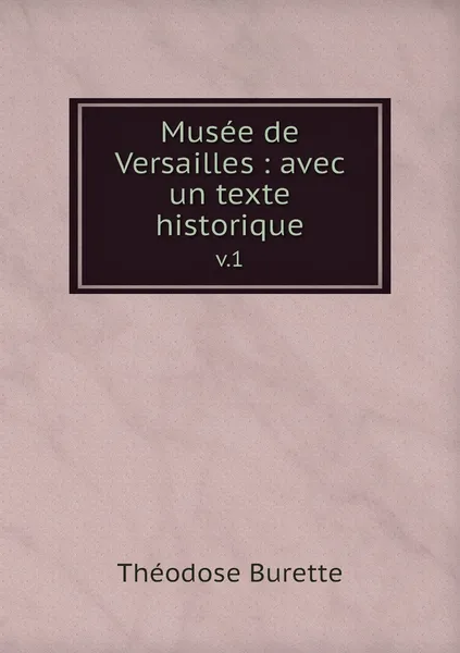 Обложка книги Musee de Versailles : avec un texte historique. v.1, Théodose Burette