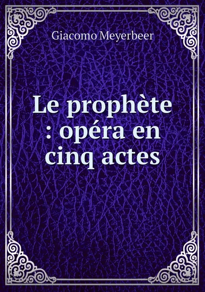 Обложка книги Le prophete : opera en cinq actes, Giacomo Meyerbeer