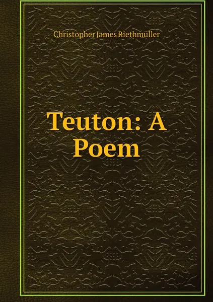 Обложка книги Teuton: A Poem, Christopher James Riethmüller