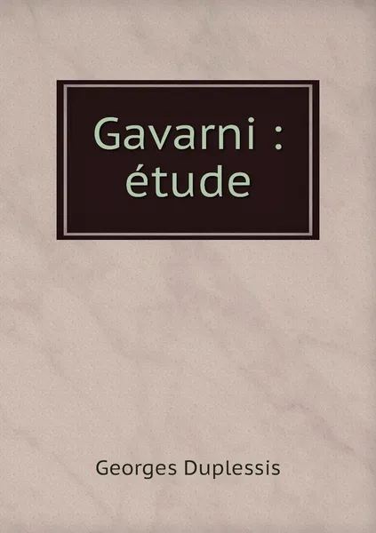 Обложка книги Gavarni : etude, Georges Duplessis