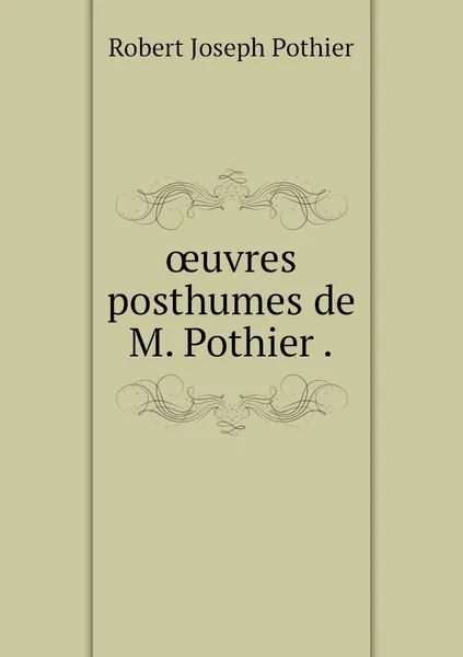 Обложка книги oeuvres posthumes de M. Pothier ., Robert Joseph Pothier