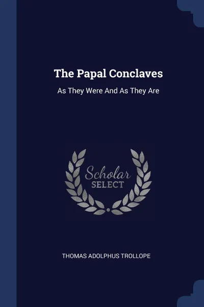 Обложка книги The Papal Conclaves. As They Were And As They Are, Thomas Adolphus Trollope