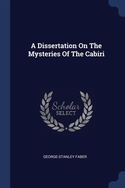 Обложка книги A Dissertation On The Mysteries Of The Cabiri, George-Stanley Faber