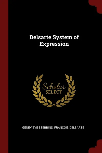 Обложка книги Delsarte System of Expression, Genevieve Stebbins, François Delsarte