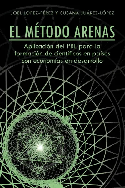 Обложка книги El Metodo Arenas. Aplicacion del Pbl Para La Formacion de Cientificos En Paises Con Economias En Desarrollo, Joel L. Pez-P Rez, Susana Ju Rez-L Pez, Joel Lopez-Perez