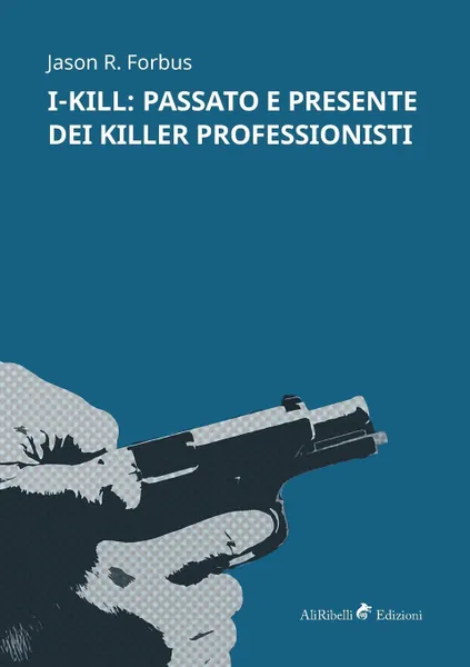 Обложка книги I-Kill. passato e presente dei killer professionisti, Jason R. Forbus