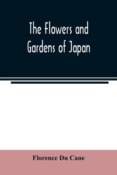 Обложка книги The flowers and gardens of Japan, Florence Du Cane