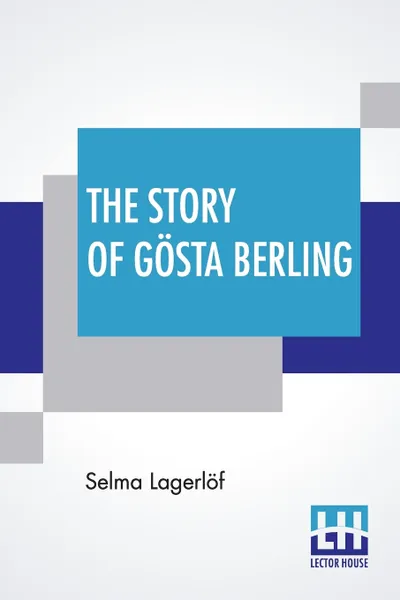 Обложка книги The Story Of Gosta Berling. Translated From The Swedish Of Selma Lagerlof By Pauline Bancroft Flach, Selma Lagerlöf, Pauline Bancroft Flach