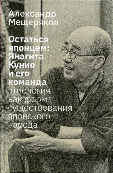 Обложка книги Остаться японцем. Янагита Кунио и его команда: Этнология как форма существования японского народа, Мещеряков А. Н.