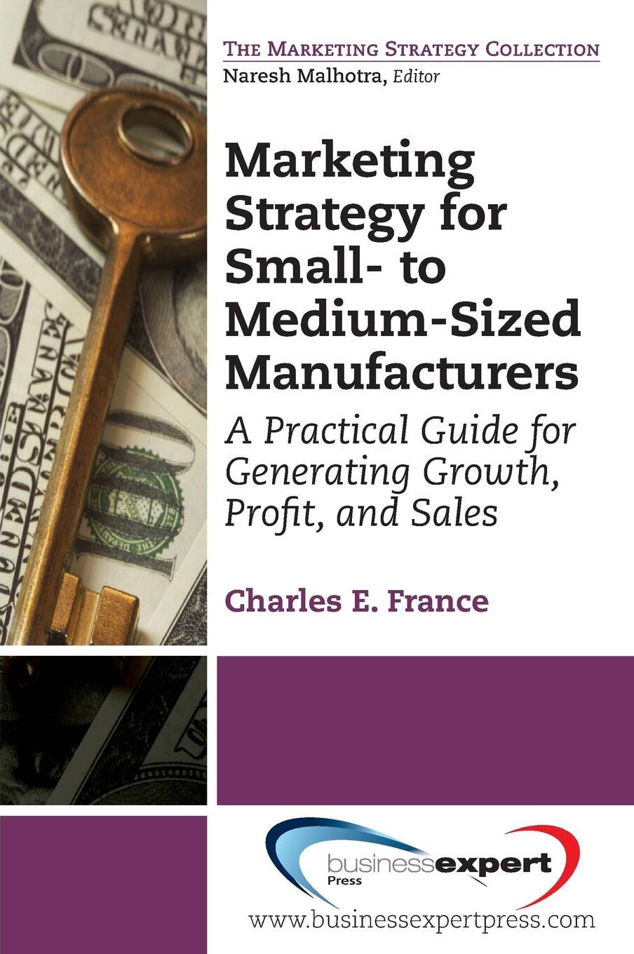 фото Marketing Strategy for Small- To Medium-Sized Manufacturers. A Practical Guide for Generating Growth, Profit, and Sales