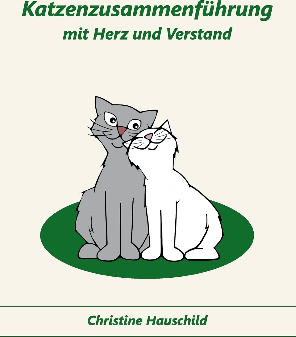 Katzenzusammenfuhrung mit Herz und Verstand. Christine Hauschild Katzenzusammenfuhrung mit Herz und Verstand. Christine Hauschild