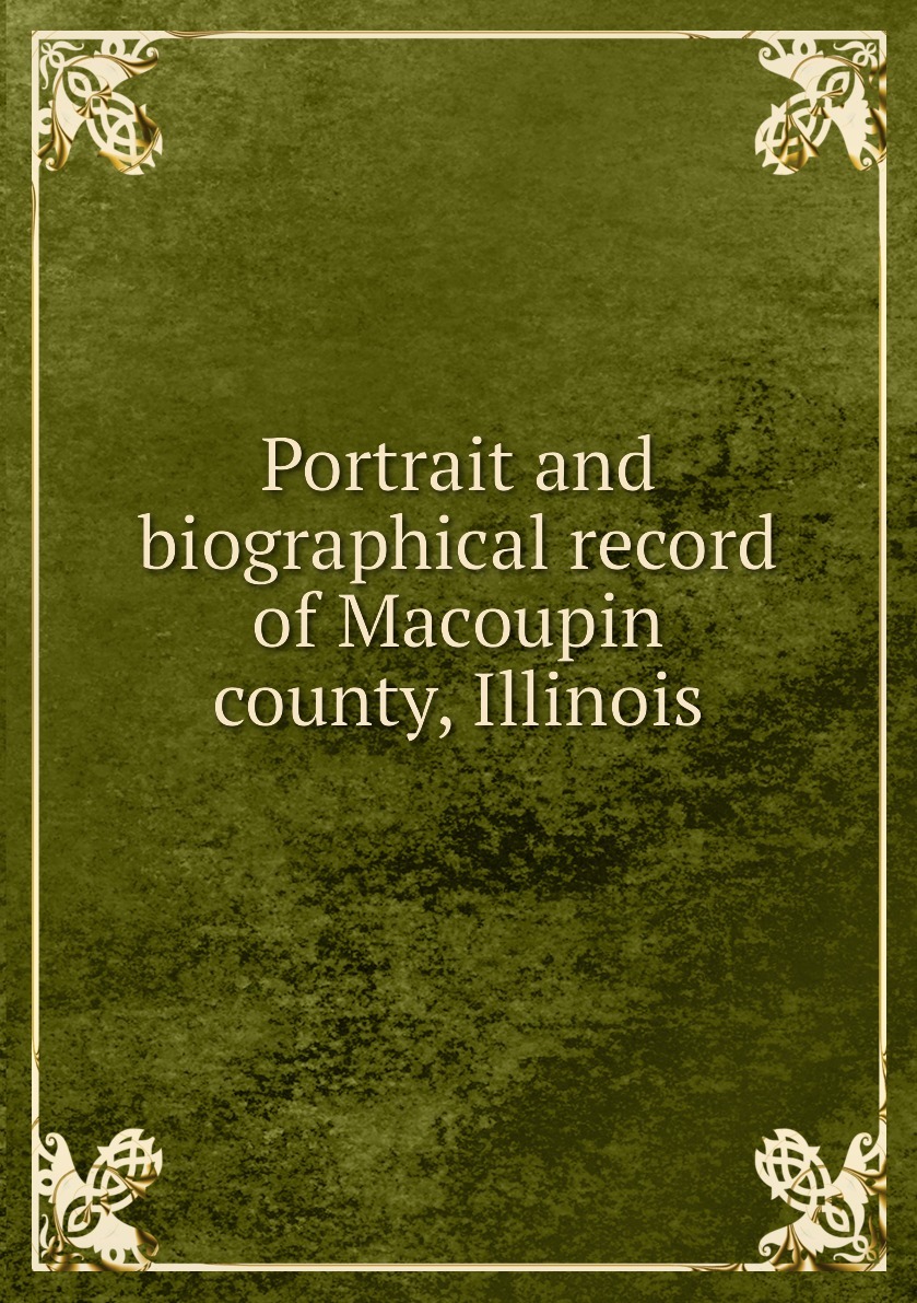 Книга "Portrait and biographical record of Macoupin county, Illinoi...