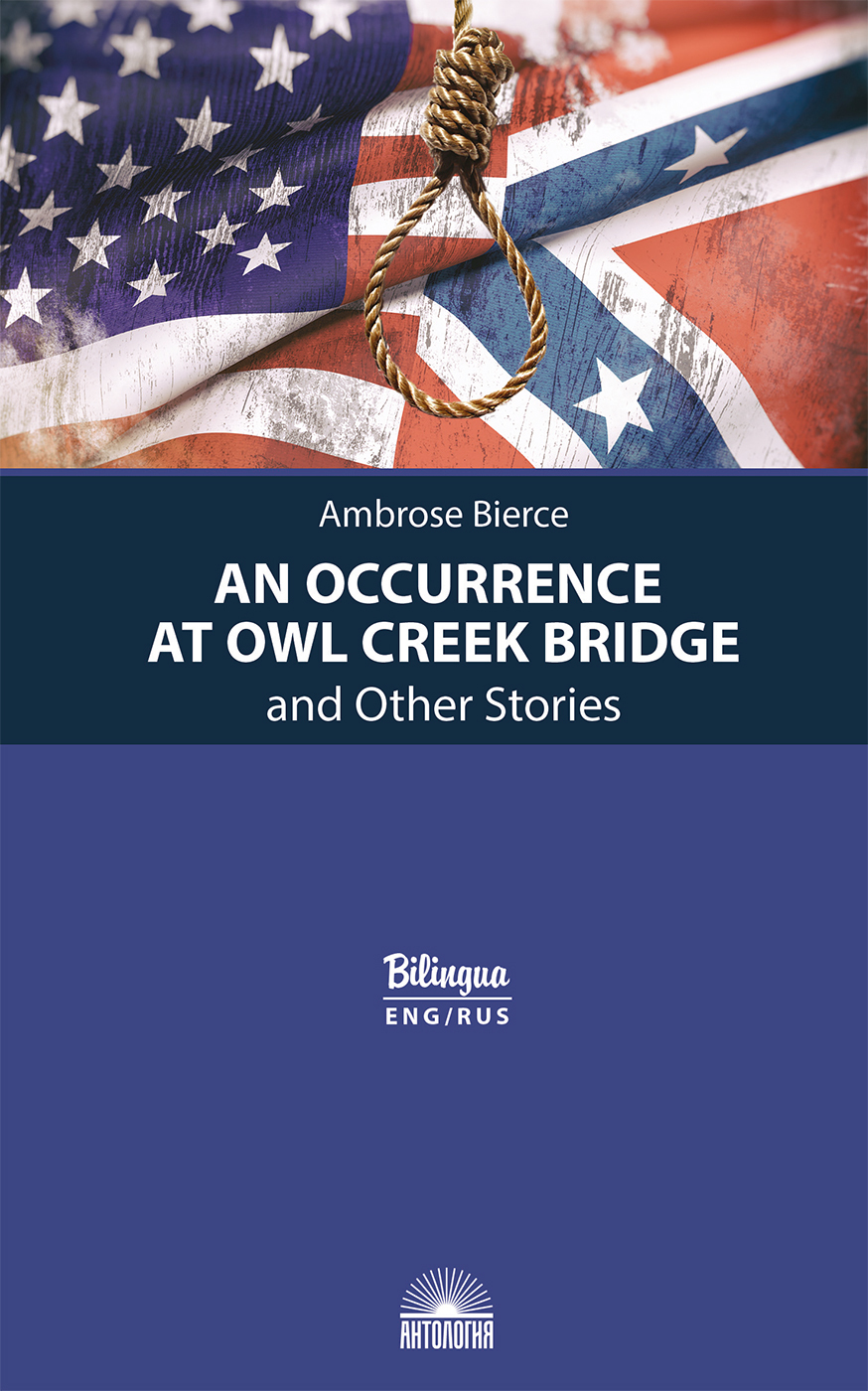 Случай на мосту через Совиный ручей и др. рассказы (An Occurrence at Owl  Creek Bridge and Other Stories). Параллельный текст на англ. и рус. языках  | ...