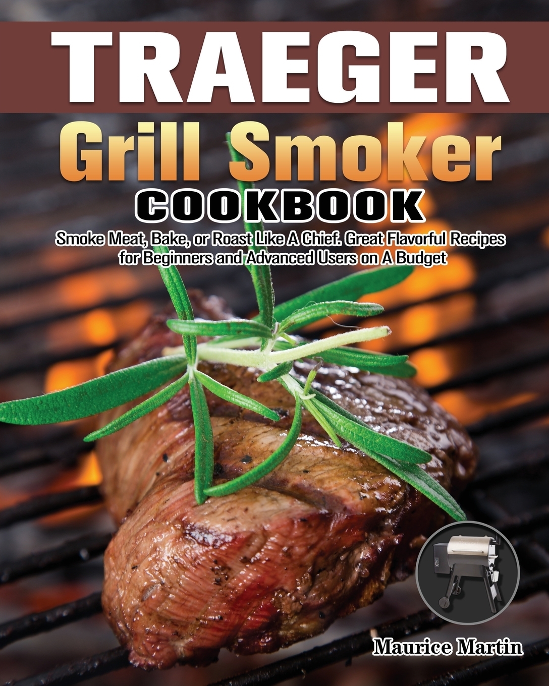 Traeger Grill Smoker Cookbook. Smoke Meat, Bake, or Roast Like A Chief.  Great Flavorful Recipes for Beginners and Advanced Users on A Budget -  купить с доставкой по выгодным ценам в интернет-магазине