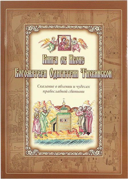 Книга об Иконе Богоматери Одигитрии Тихвинской (в мягкой обложке). Сказание о явлениях и чудесах православной святыни