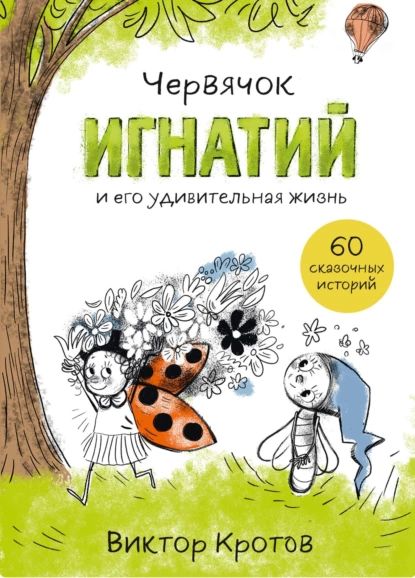 Червячок Игнатий и его удивительная жизнь. 60 сказочных историй | Кротов Виктор | Электронная книга