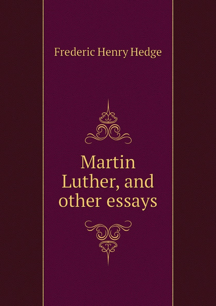 Martin Luther, and other essays | Hedge Frederic Henry - купить с ...