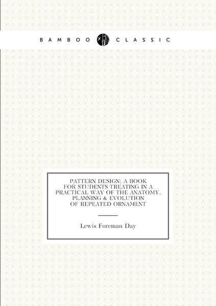 Pattern design; a book for students treating in a practical way of the ...
