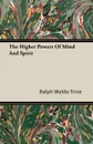 The Higher Powers Of Mind And Spirit - Ralph Waldo Trine