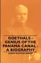 Goethals - Genius of the Panama Canal - A Biography - Joseph Bucklin 1847 Bishop