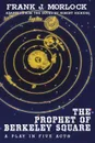 The Prophet of Berkeley Square. A Play in Five Acts - Frank J. Morlock
