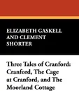 Three Tales of Cranford. Cranford, the Cage at Cranford, and the Moorland Cottage - Elizabeth Cleghorn Gaskell