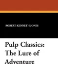 Pulp Classics. The Lure of Adventure - Robert Kenneth Jones